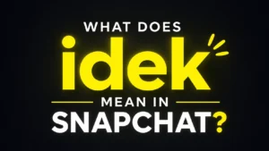 what-does-idek-mean-in-snapchat