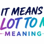 it-means-a-lot-to-me-meaning