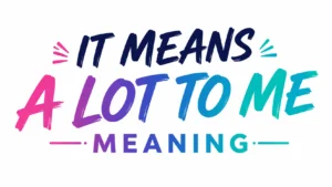 it-means-a-lot-to-me-meaning
